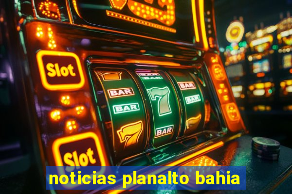 noticias planalto bahia